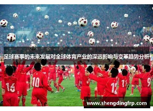 足球赛事的未来发展对全球体育产业的深远影响与变革趋势分析